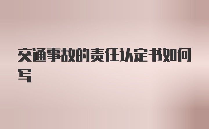 交通事故的责任认定书如何写