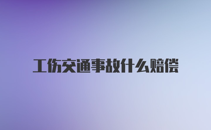 工伤交通事故什么赔偿