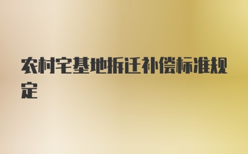 农村宅基地拆迁补偿标准规定