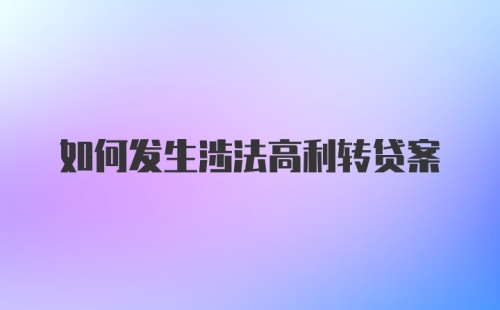 如何发生涉法高利转贷案