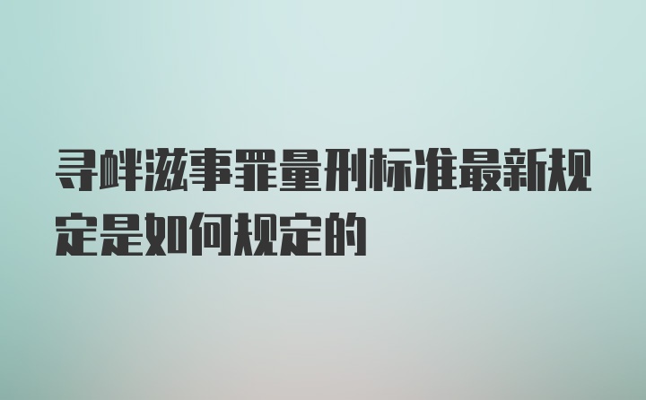 寻衅滋事罪量刑标准最新规定是如何规定的