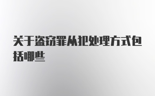 关于盗窃罪从犯处理方式包括哪些