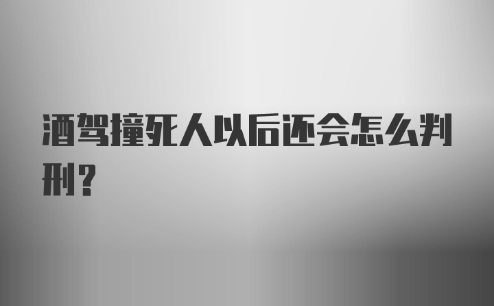 酒驾撞死人以后还会怎么判刑?