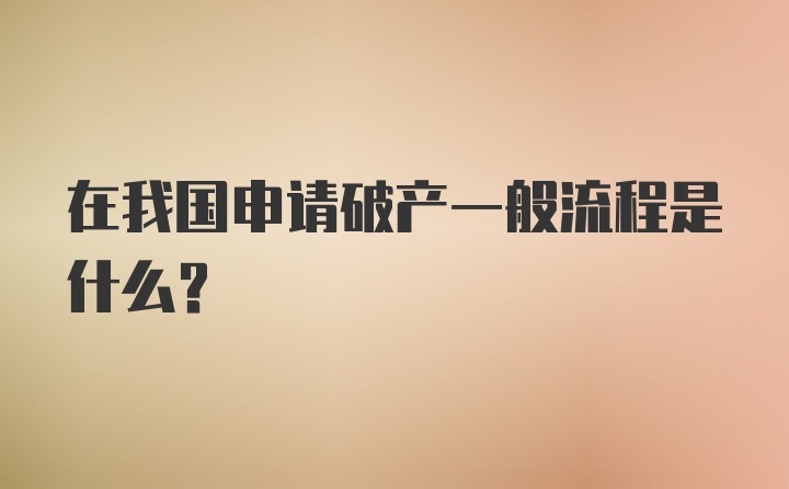 在我国申请破产一般流程是什么？