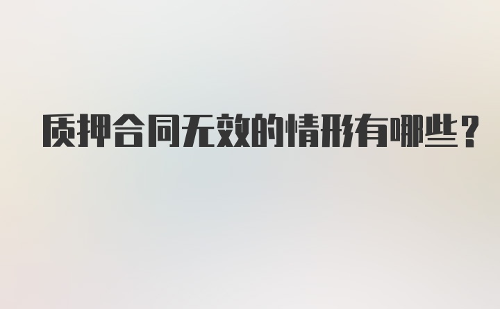 质押合同无效的情形有哪些?