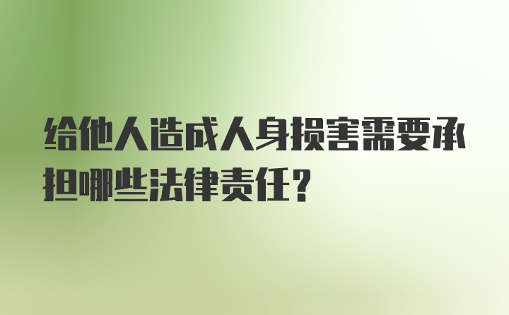 给他人造成人身损害需要承担哪些法律责任？