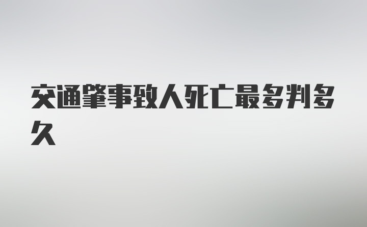 交通肇事致人死亡最多判多久