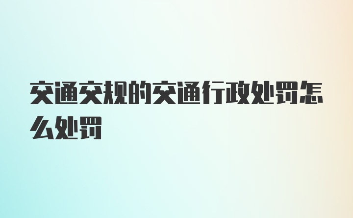 交通交规的交通行政处罚怎么处罚