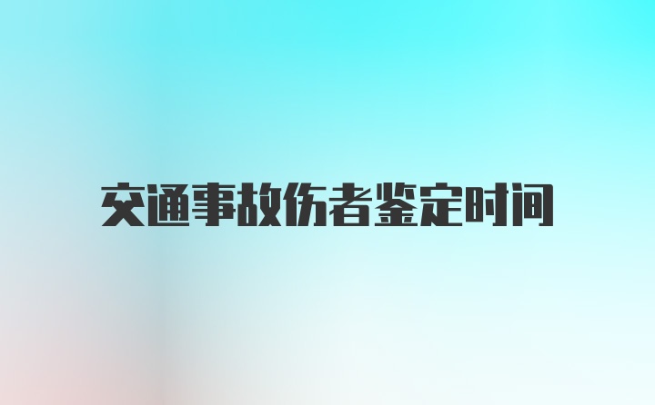 交通事故伤者鉴定时间