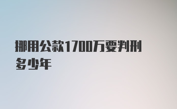 挪用公款1700万要判刑多少年