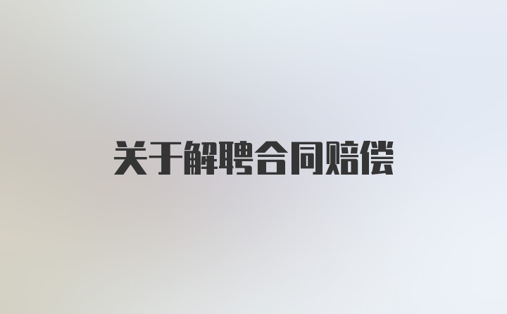 关于解聘合同赔偿