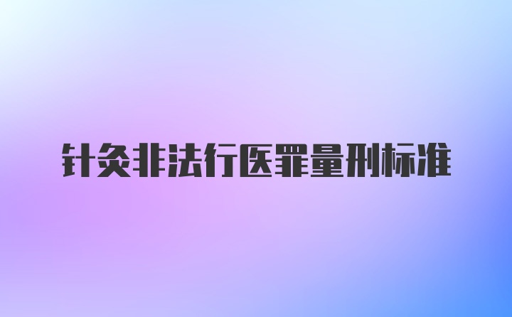 针灸非法行医罪量刑标准