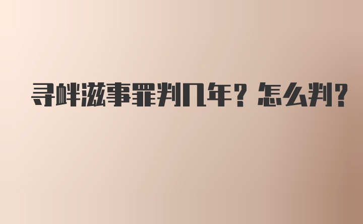 寻衅滋事罪判几年？怎么判？