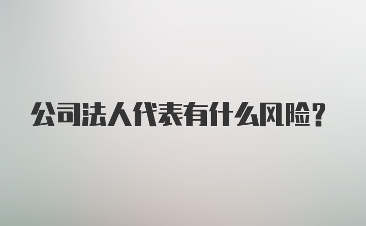 公司法人代表有什么风险？