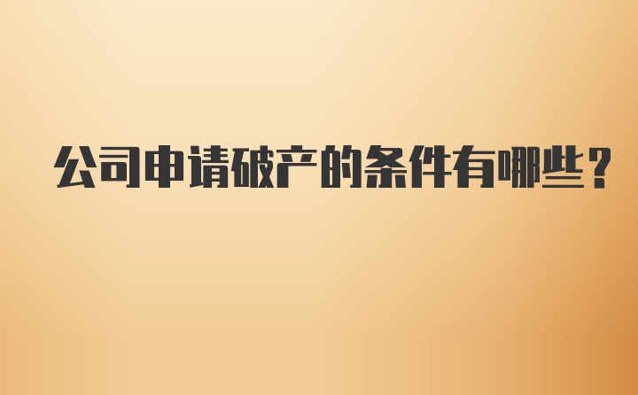 公司申请破产的条件有哪些？