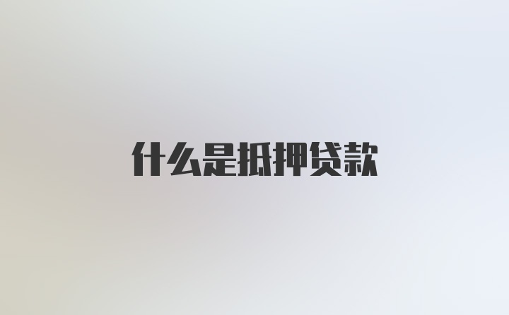 什么是抵押贷款