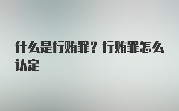 什么是行贿罪？行贿罪怎么认定