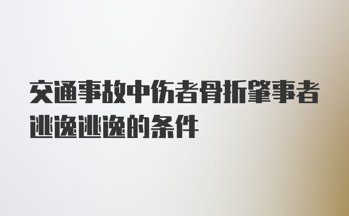 交通事故中伤者骨折肇事者逃逸逃逸的条件