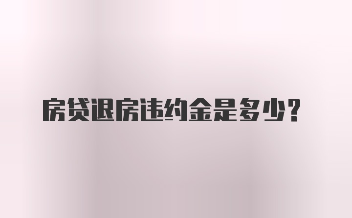 房贷退房违约金是多少？