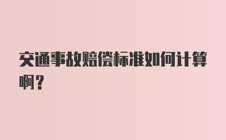 交通事故赔偿标准如何计算啊？