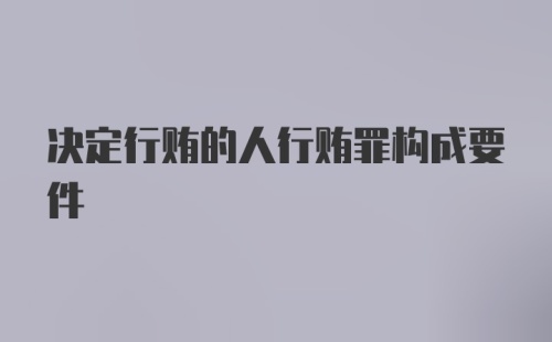 决定行贿的人行贿罪构成要件