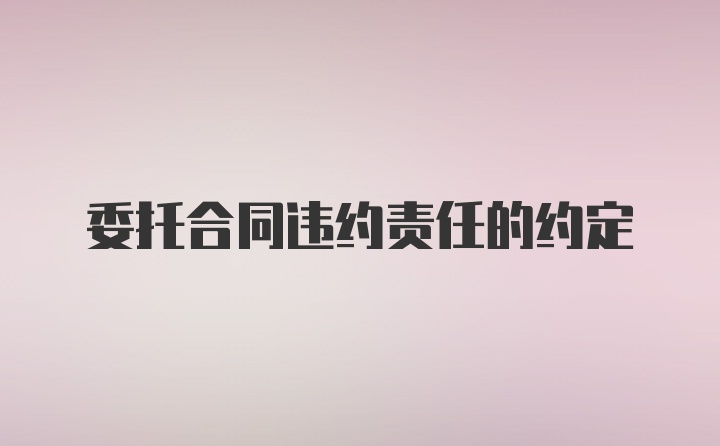 委托合同违约责任的约定