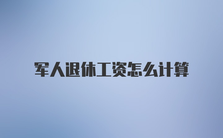 军人退休工资怎么计算