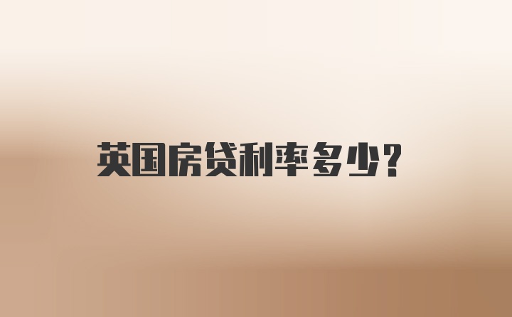 英国房贷利率多少?