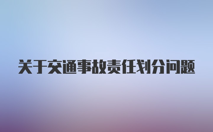 关于交通事故责任划分问题