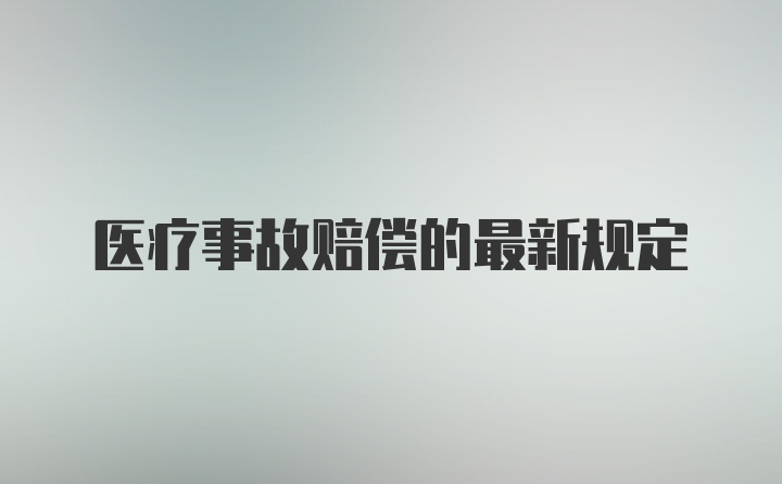 医疗事故赔偿的最新规定