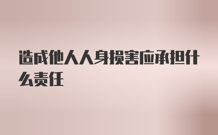 造成他人人身损害应承担什么责任