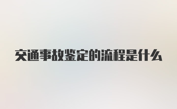 交通事故鉴定的流程是什么