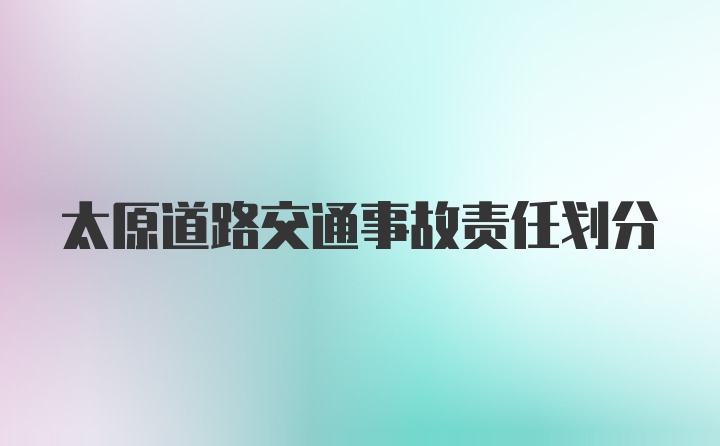 太原道路交通事故责任划分