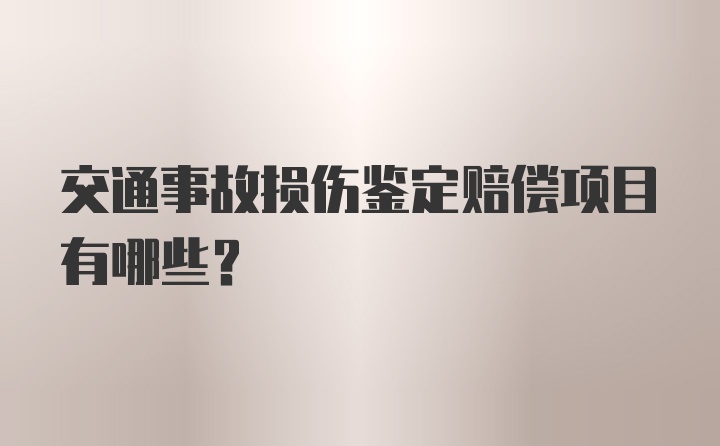 交通事故损伤鉴定赔偿项目有哪些？