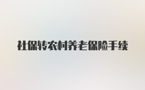 社保转农村养老保险手续