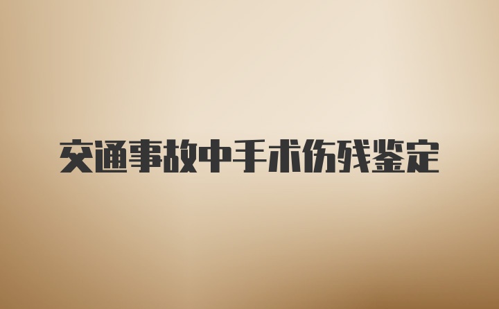 交通事故中手术伤残鉴定