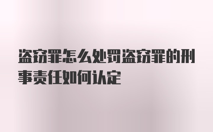 盗窃罪怎么处罚盗窃罪的刑事责任如何认定