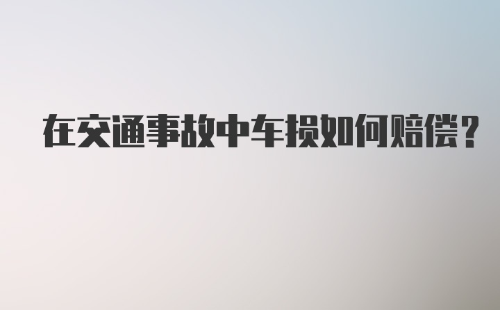 在交通事故中车损如何赔偿?