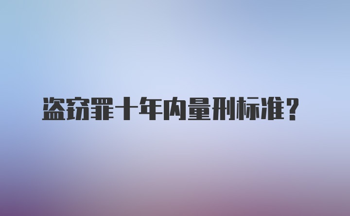 盗窃罪十年内量刑标准？