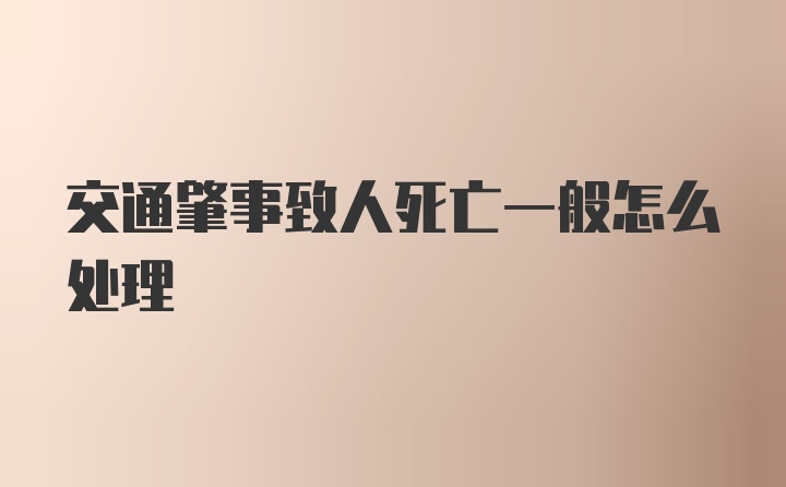 交通肇事致人死亡一般怎么处理