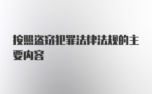 按照盗窃犯罪法律法规的主要内容