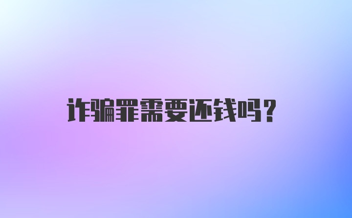 诈骗罪需要还钱吗？