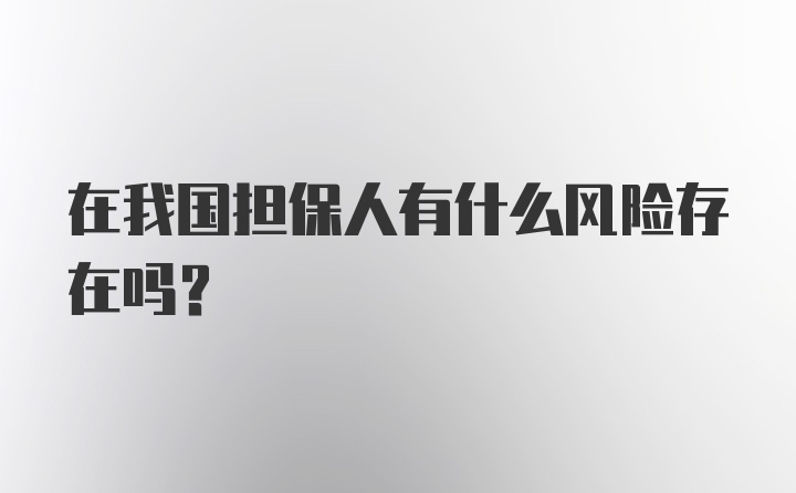 在我国担保人有什么风险存在吗？