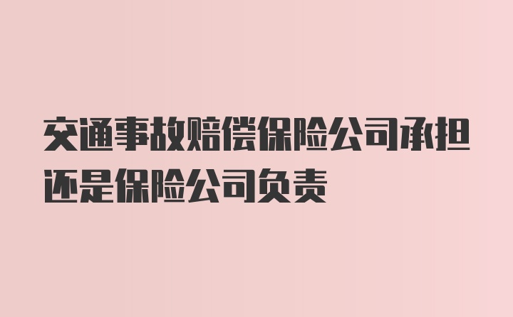 交通事故赔偿保险公司承担还是保险公司负责