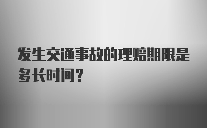 发生交通事故的理赔期限是多长时间？