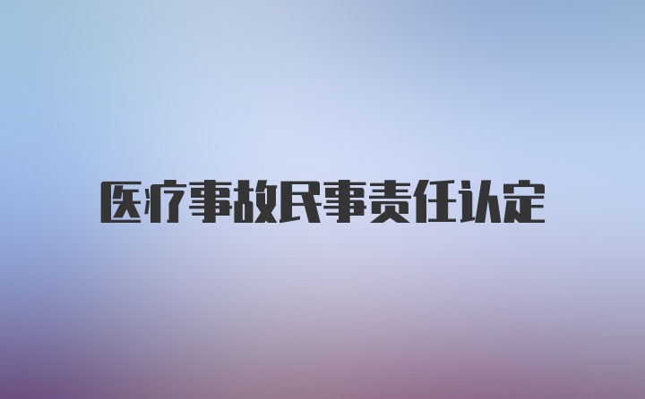 医疗事故民事责任认定