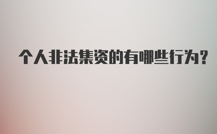 个人非法集资的有哪些行为？