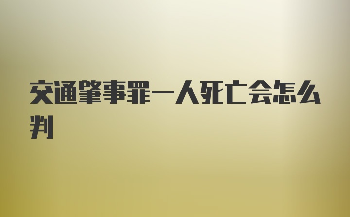 交通肇事罪一人死亡会怎么判