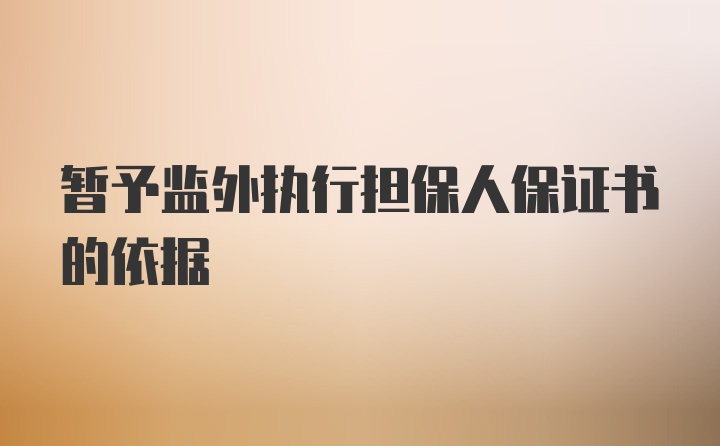 暂予监外执行担保人保证书的依据