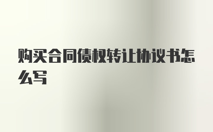 购买合同债权转让协议书怎么写